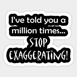 I've told you a million times...stop exaggerating! Sticker